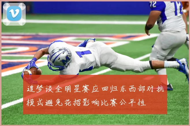 追梦谈全明星赛应回归东西部对抗模式避免花招影响比赛公平性
