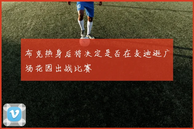 布克热身后将决定是否在麦迪逊广场花园出战比赛